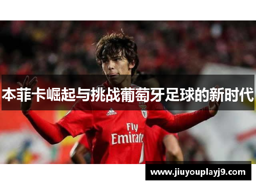 本菲卡崛起与挑战葡萄牙足球的新时代