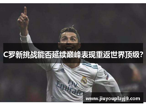 C罗新挑战能否延续巅峰表现重返世界顶级？