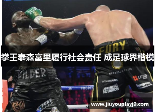 拳王泰森富里履行社会责任 成足球界楷模