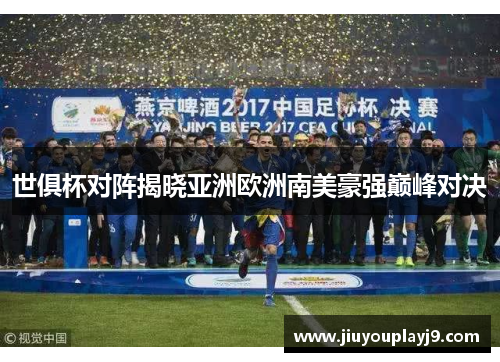 世俱杯对阵揭晓亚洲欧洲南美豪强巅峰对决