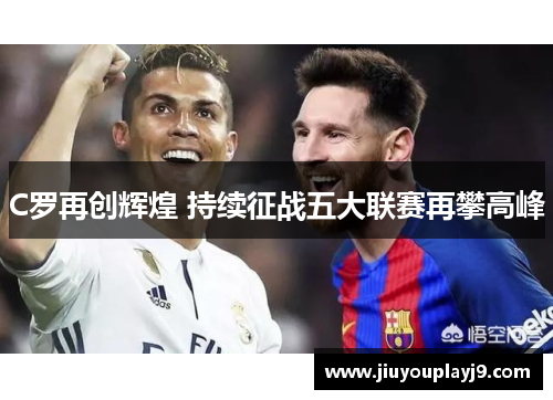 C罗再创辉煌 持续征战五大联赛再攀高峰